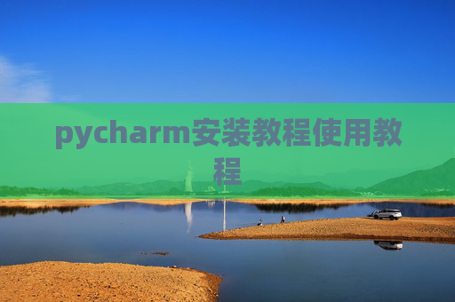 pycharm安装教程使用教程 pycharm安装教程使用教程